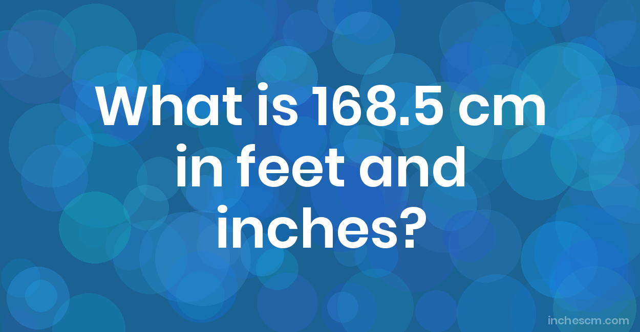 168.5 cm in feet and inches
